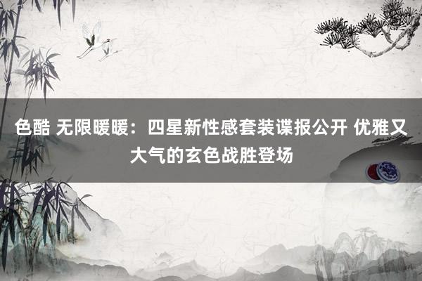 色酷 无限暖暖：四星新性感套装谍报公开 优雅又大气的玄色战胜登场