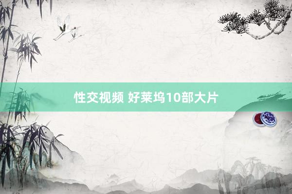 性交视频 好莱坞10部大片