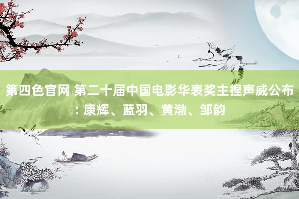 第四色官网 第二十届中国电影华表奖主捏声威公布: 康辉、蓝羽、黄渤、邹韵