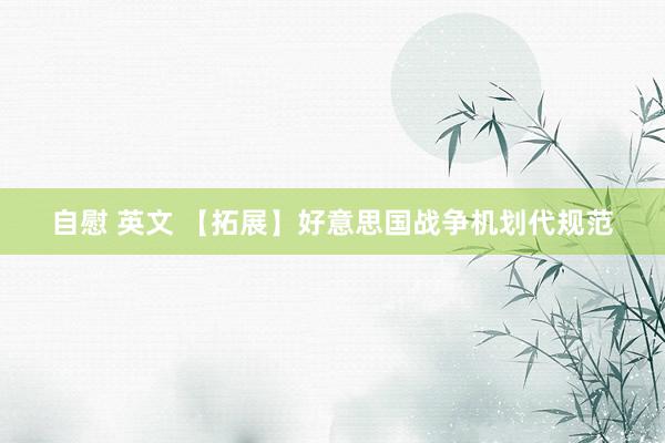 自慰 英文 【拓展】好意思国战争机划代规范