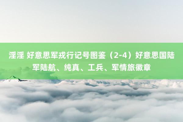 淫淫 好意思军戎行记号图鉴（2-4）好意思国陆军陆航、纯真、工兵、军情旅徽章
